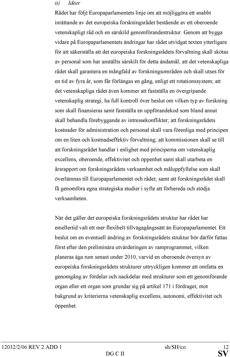 Genom att bygga vidare på Europaparlamentets ändringar har rådet utvidgat texten ytterligare för att säkerställa att det europeiska forskningsrådets förvaltning skall skötas av personal som har