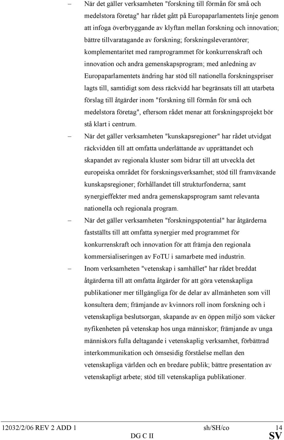 Europaparlamentets ändring har stöd till nationella forskningspriser lagts till, samtidigt som dess räckvidd har begränsats till att utarbeta förslag till åtgärder inom "forskning till förmån för små