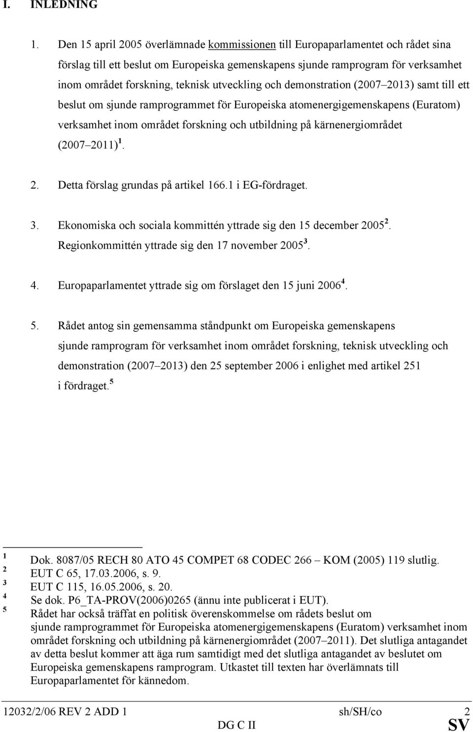 utveckling och demonstration (2007 2013) samt till ett beslut om sjunde ramprogrammet för Europeiska atomenergigemenskapens (Euratom) verksamhet inom området forskning och utbildning på