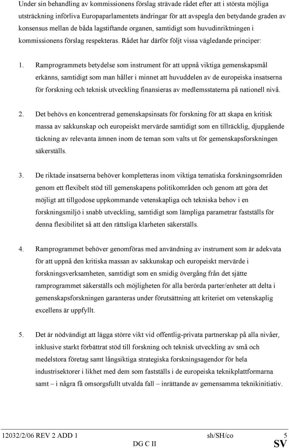 Ramprogrammets betydelse som instrument för att uppnå viktiga gemenskapsmål erkänns, samtidigt som man håller i minnet att huvuddelen av de europeiska insatserna för forskning och teknisk utveckling