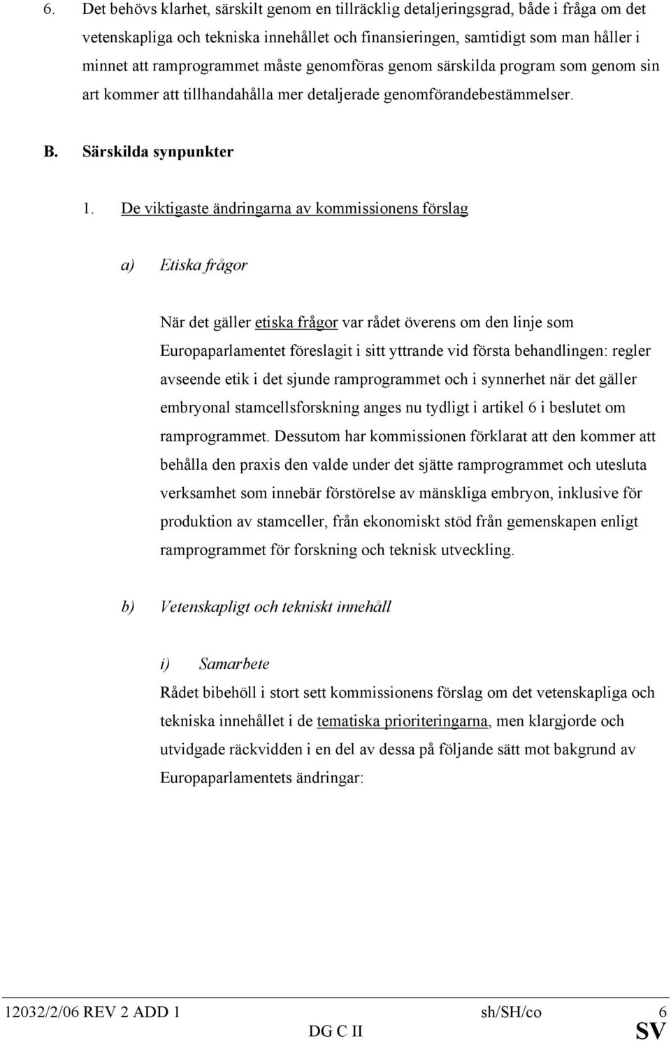 De viktigaste ändringarna av kommissionens förslag a) Etiska frågor När det gäller etiska frågor var rådet överens om den linje som Europaparlamentet föreslagit i sitt yttrande vid första