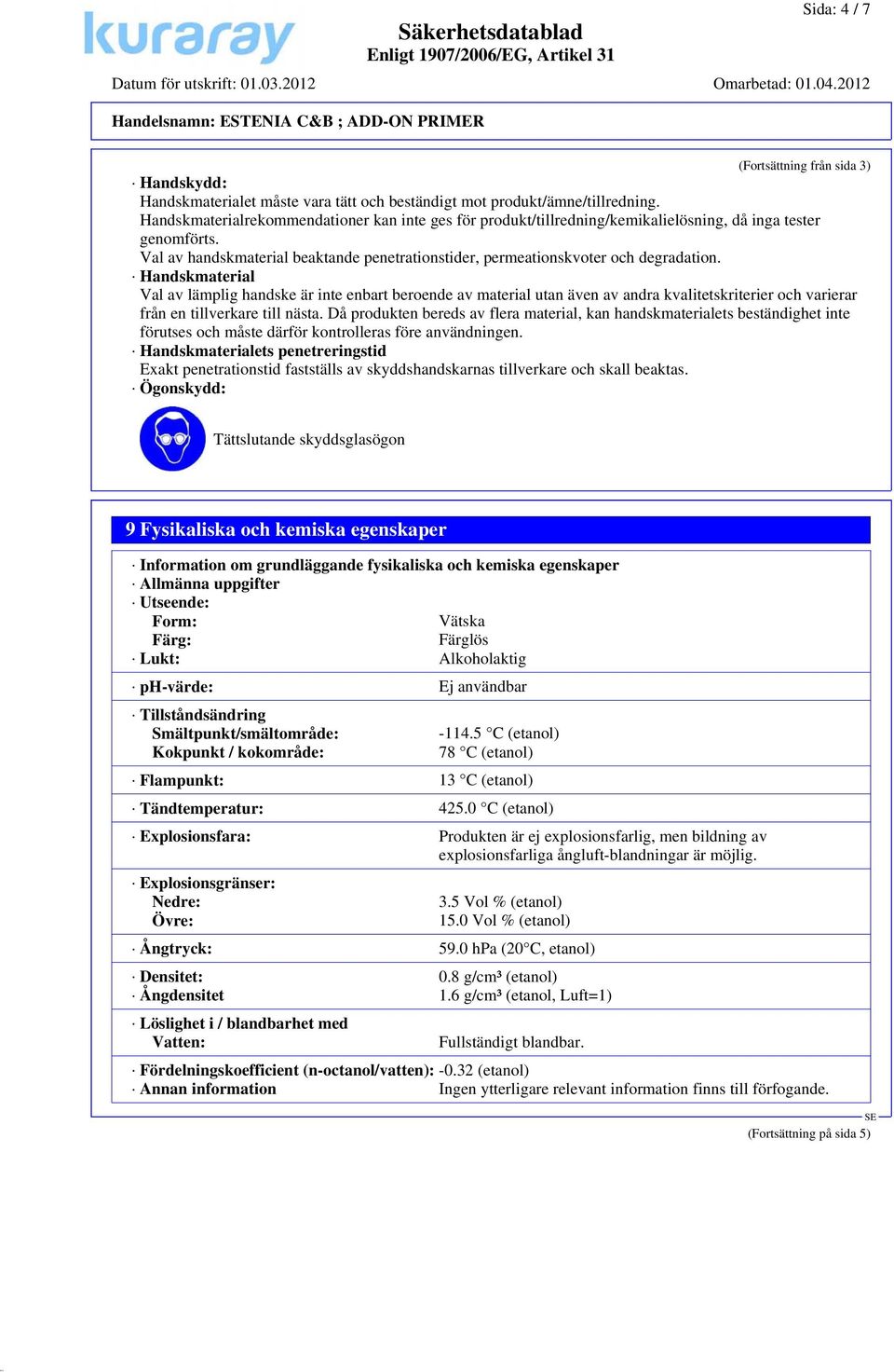 Handskmaterial Val av lämplig handske är inte enbart beroende av material utan även av andra kvalitetskriterier och varierar från en tillverkare till nästa.