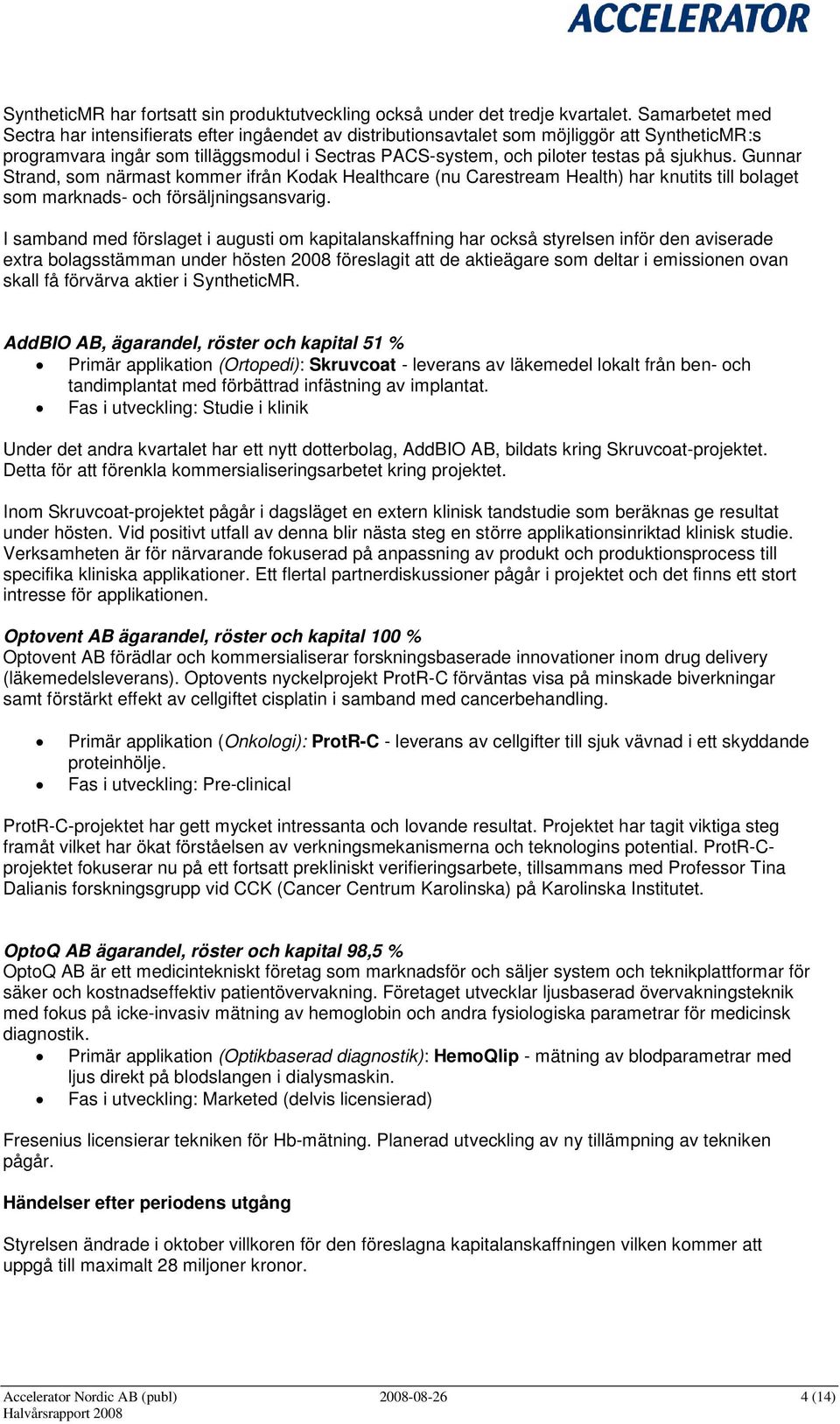 sjukhus. Gunnar Strand, som närmast kommer ifrån Kodak Healthcare (nu Carestream Health) har knutits till bolaget som marknads- och försäljningsansvarig.