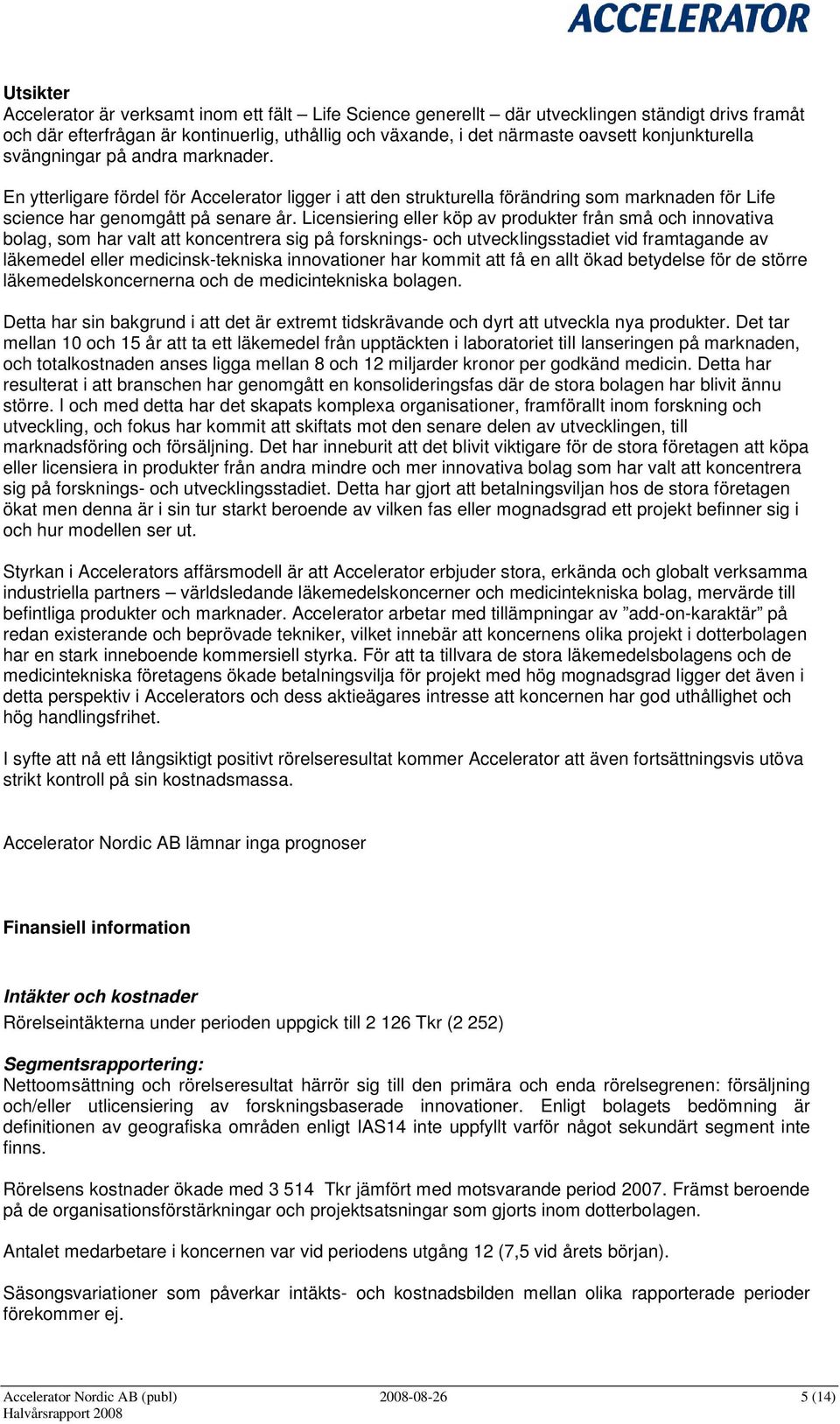 Licensiering eller köp av produkter från små och innovativa bolag, som har valt att koncentrera sig på forsknings- och utvecklingsstadiet vid framtagande av läkemedel eller medicinsk-tekniska