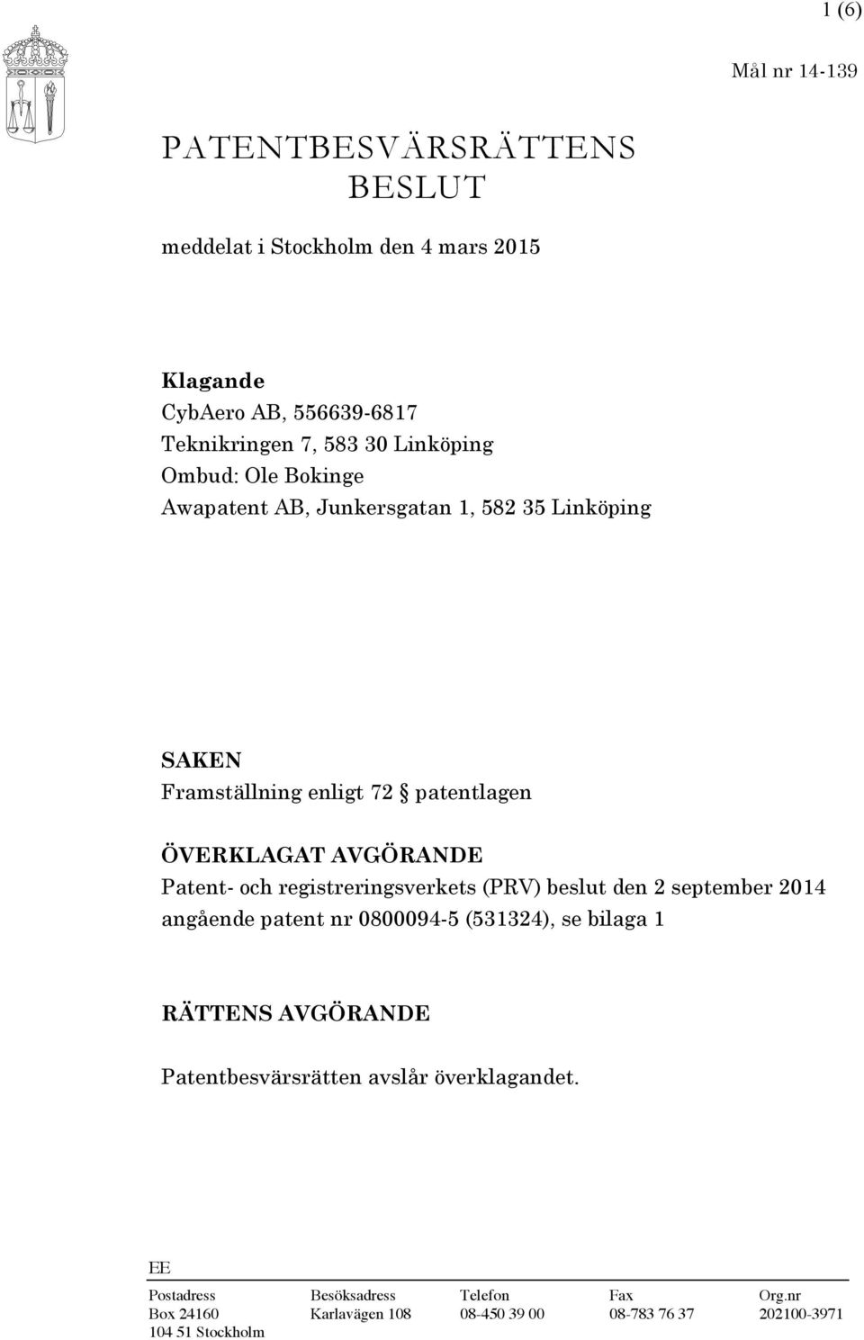 Patent- och registreringsverkets (PRV) beslut den 2 september 2014 angående patent nr 0800094-5 (531324), se bilaga 1 RÄTTENS AVGÖRANDE