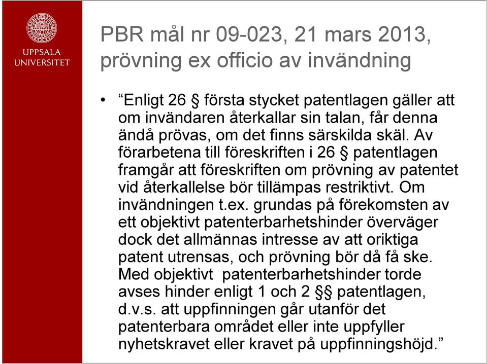 ex. grundas på förekomsten av ett objektivt patenterbarhetshinder överväger dock det allmännas intresse av att oriktiga patent utrensas, och prövning bör då få ske.