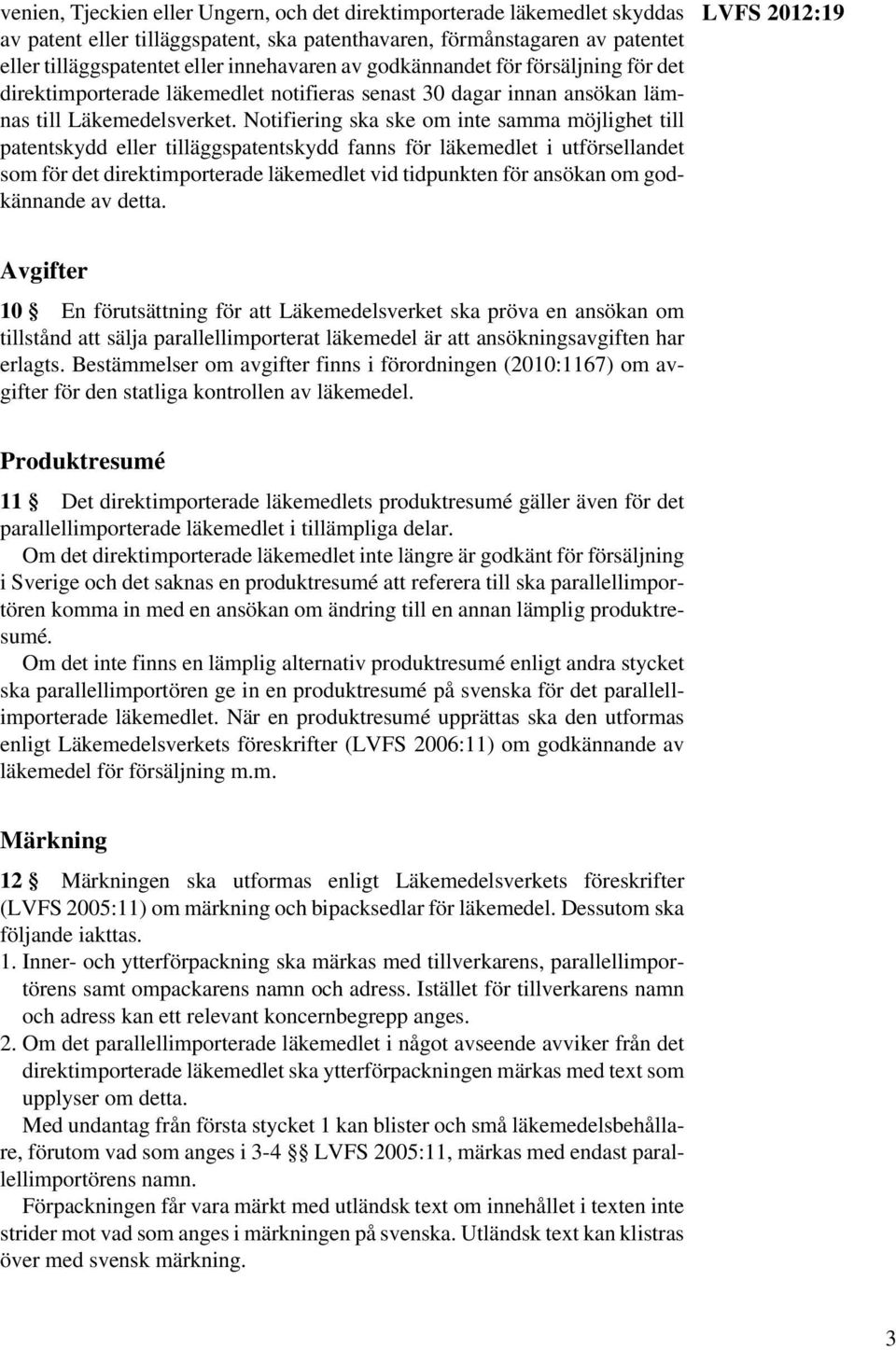 Notifiering ska ske om inte samma möjlighet till patentskydd eller tilläggspatentskydd fanns för läkemedlet i utförsellandet som för det direktimporterade läkemedlet vid tidpunkten för ansökan om