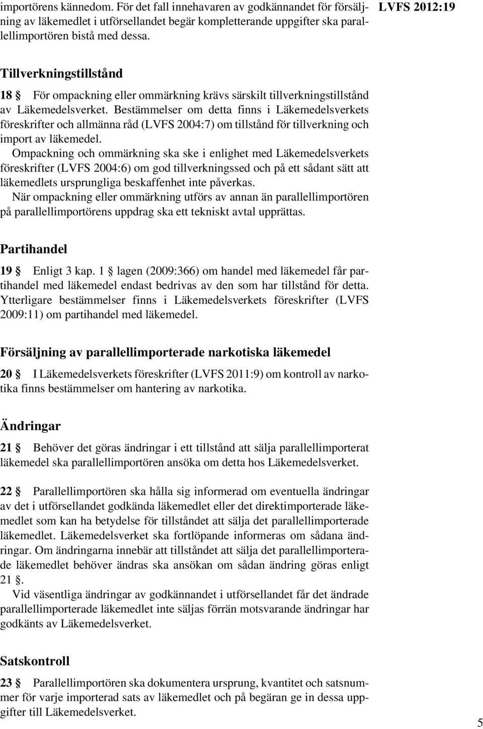 Bestämmelser om detta finns i Läkemedelsverkets föreskrifter och allmänna råd (LVFS 2004:7) om tillstånd för tillverkning och import av läkemedel.