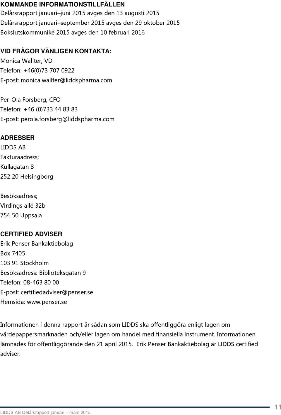 com ADRESSER LIDDS AB Fakturaadress; Kullagatan 8 252 20 Helsingborg Besöksadress; Virdings allé 32b 754 50 Uppsala CERTIFIED ADVISER Erik Penser Bankaktiebolag Box 7405 103 91 Stockholm