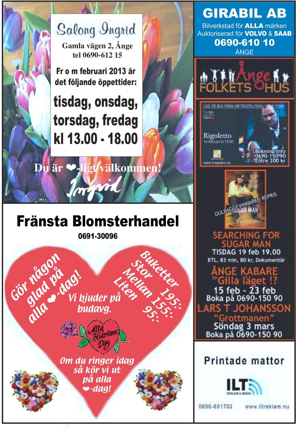 kl 13.00-18.00 Du är -ligt välkommen!. Fränsta Blomsterhandel 0691-30096 Gör någon glad på alla -dag!