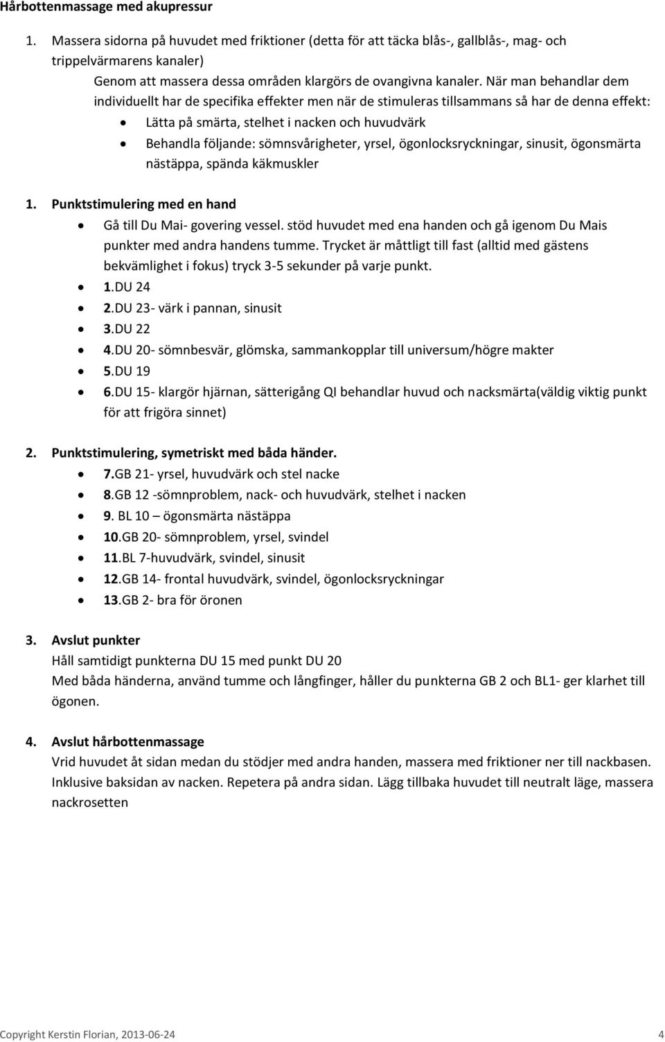 När man behandlar dem individuellt har de specifika effekter men när de stimuleras tillsammans så har de denna effekt: Lätta på smärta, stelhet i nacken och huvudvärk Behandla följande: