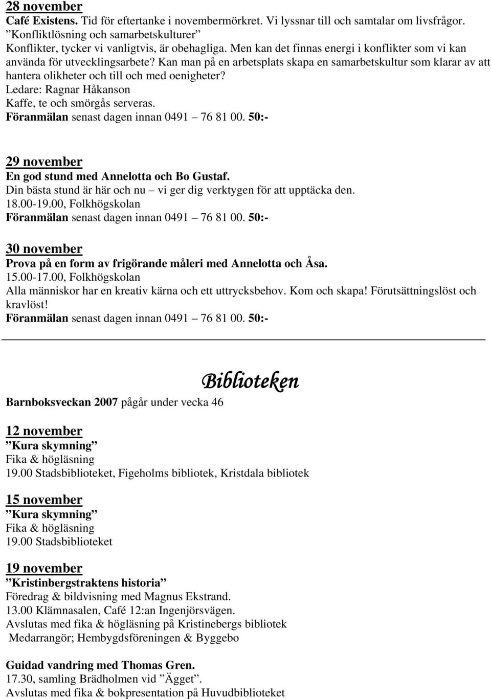 Ledare: Ragnar Håkanson Kaffe, te och smörgås serveras. 29 november En god stund med Annelotta och Bo Gustaf. Din bästa stund är här och nu vi ger dig verktygen för att upptäcka den. 18.00-19.