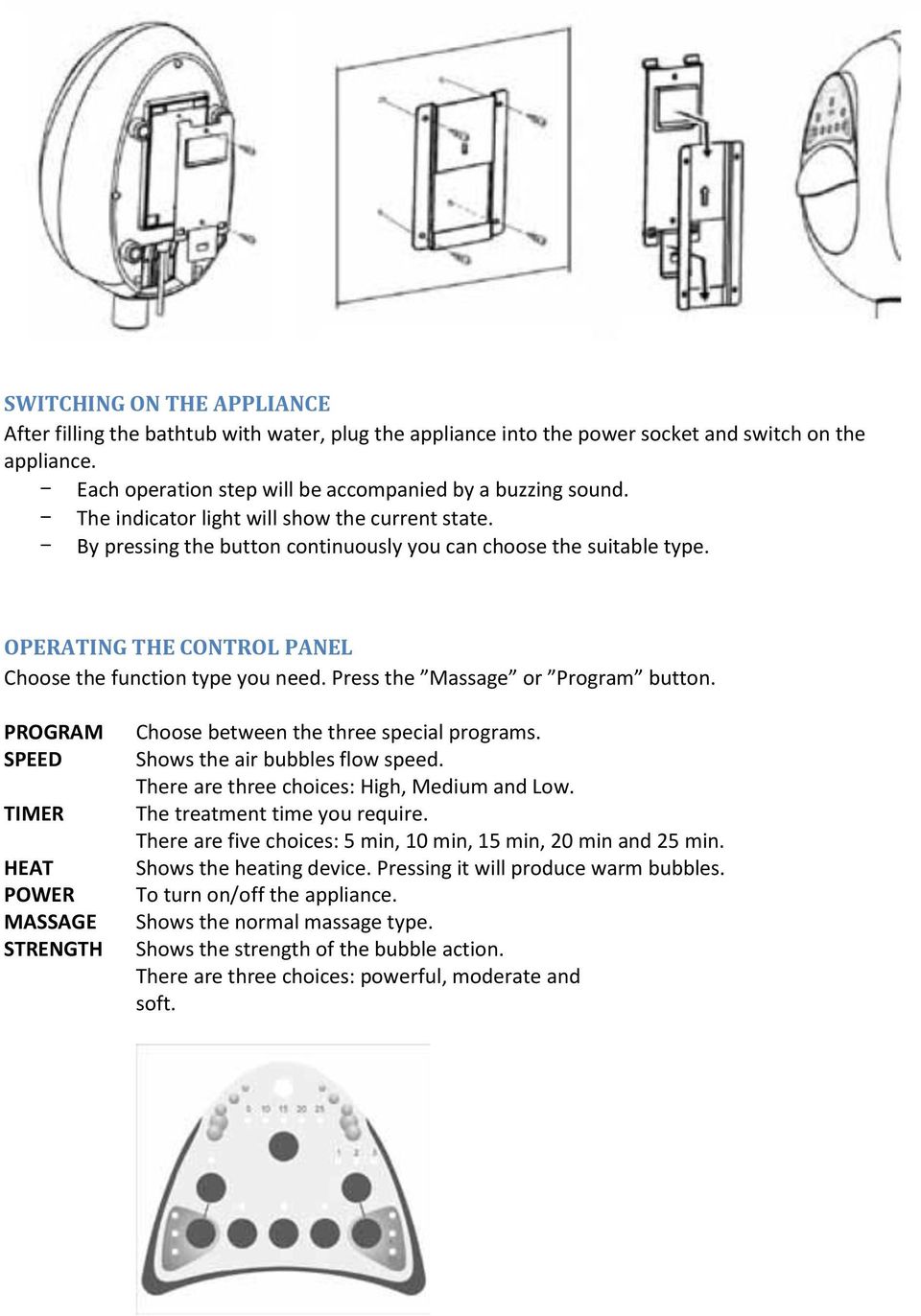 Press the Massage or Program button. PROGRAM SPEED TIMER HEAT POWER MASSAGE STRENGTH Choose between the three special programs. Shows the air bubbles flow speed.