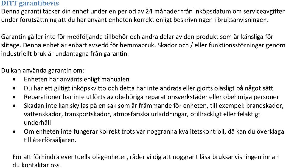 Skador och / eller funktionsstörningar genom industriellt bruk är undantagna från garantin.