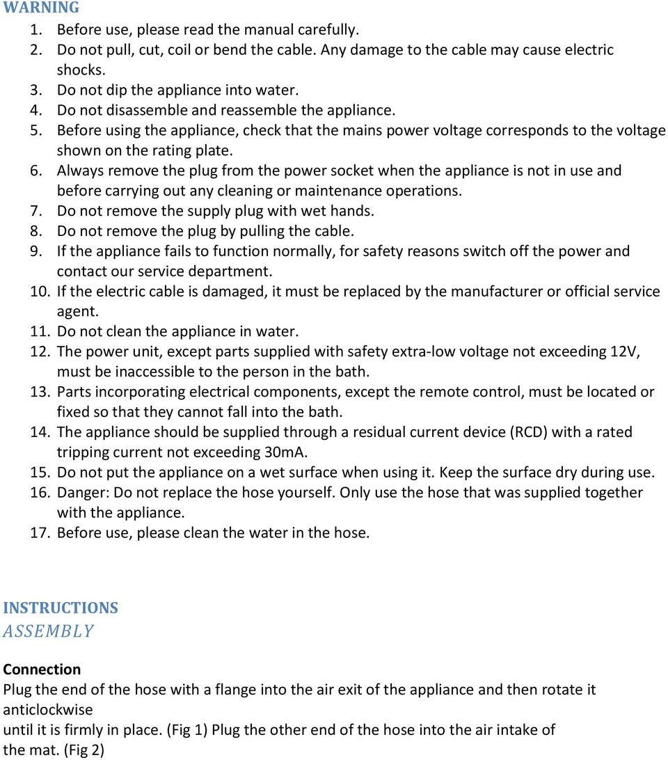 Always remove the plug from the power socket when the appliance is not in use and before carrying out any cleaning or maintenance operations. 7. Do not remove the supply plug with wet hands. 8.