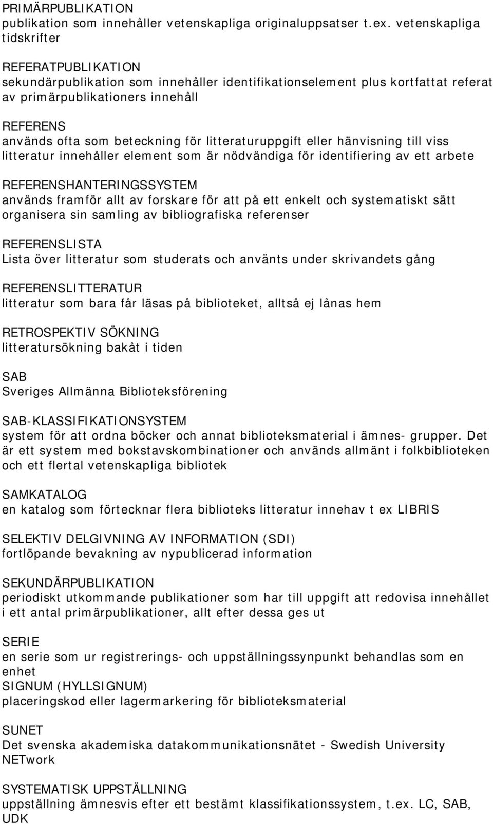 för litteraturuppgift eller hänvisning till viss litteratur innehåller element som är nödvändiga för identifiering av ett arbete REFERENSHANTERINGSSYSTEM används framför allt av forskare för att på