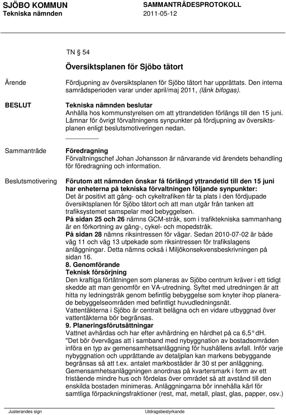 Förvaltningschef Johan Johansson är närvarande vid ärendets behandling för föredragning och information.