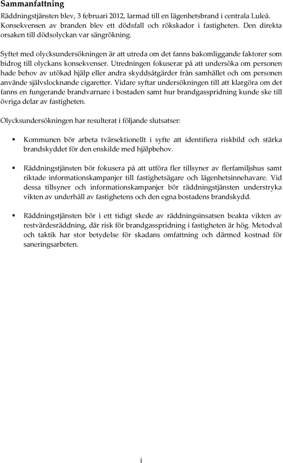 Utredningen fokuserar på att undersöka om personen hade behov av utökad hjälp eller andra skyddsåtgärder från samhället och om personen använde självslocknande cigaretter.