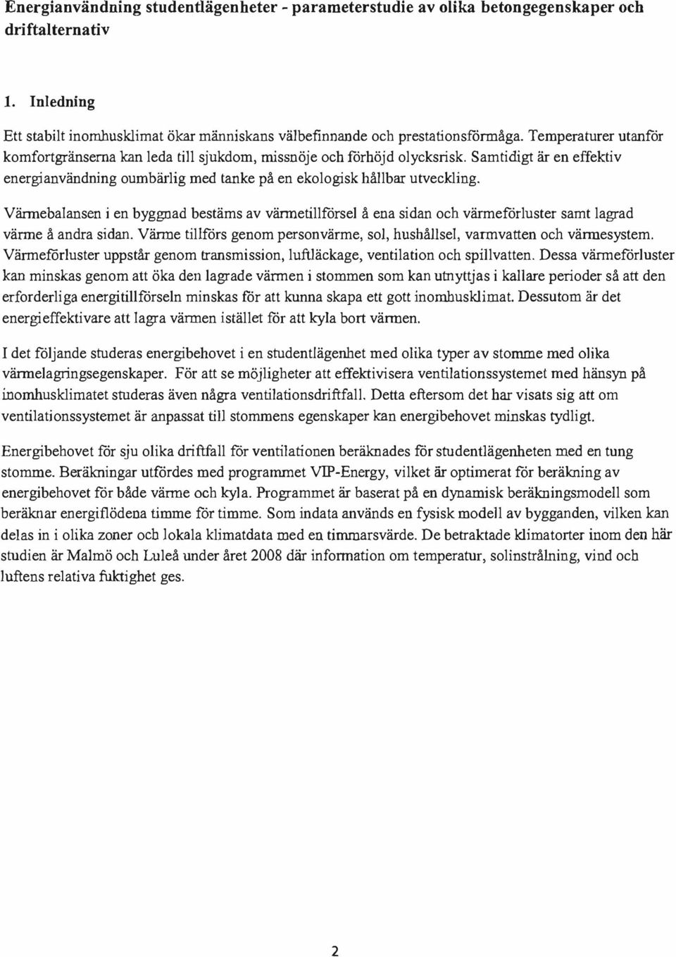 Vännebalansen i en byggnad bestäms av vännetillfdrsel å ena sidan och värmefdrluster samt lagrad värme å andra sidan. Värme tillfdrs genom personvärme, sol, hushållsel, vannvatten och vännesystem.