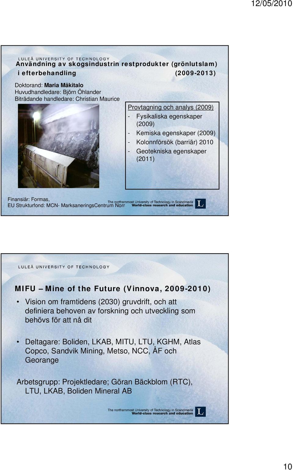 MCN- MarksaneringsCentrum Norr MIFU Mine of the Future (Vinnova, 2009-2010) Vision om framtidens (2030) gruvdrift, och att definiera behoven av forskning och utveckling som behövs för att