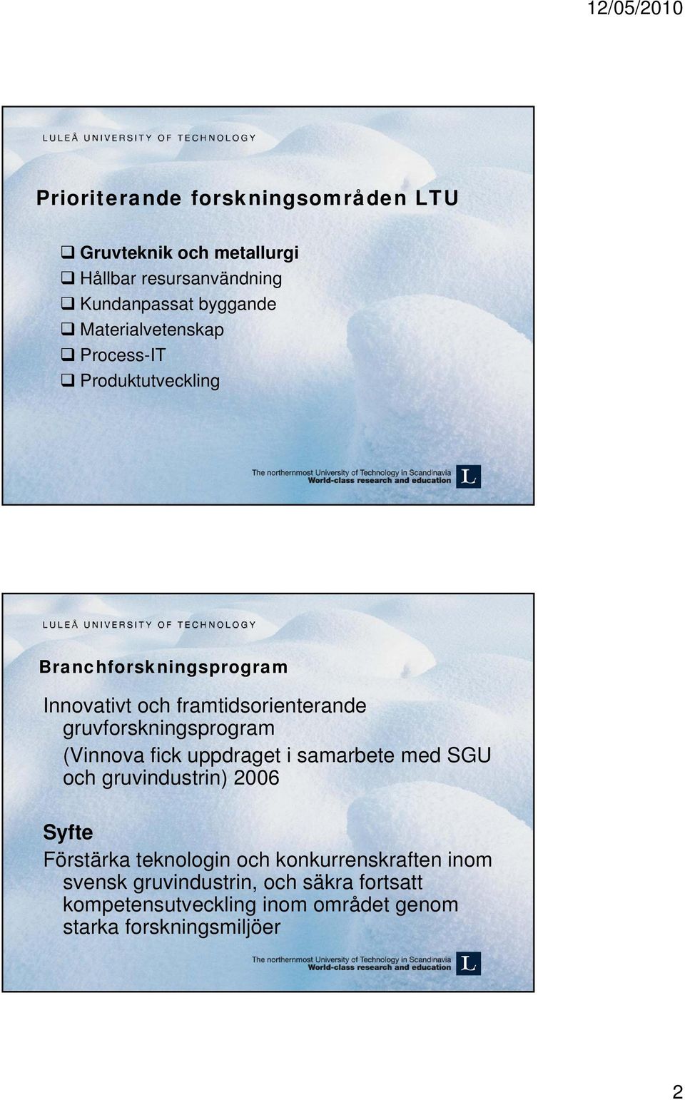 gruvforskningsprogram (Vinnova fick uppdraget i samarbete med SGU och gruvindustrin) 2006 Syfte Förstärka teknologin