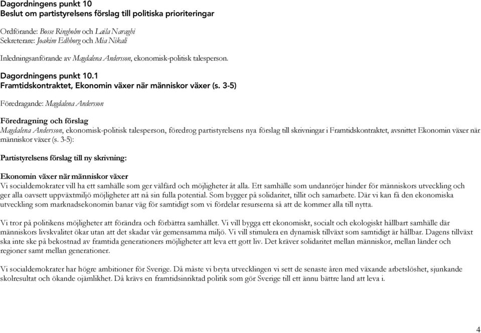 3-5) Föredragande: Magdalena Andersson Föredragning och förslag Magdalena Andersson, ekonomisk-politisk talesperson, föredrog partistyrelsens nya förslag till skrivningar i Framtidskontraktet,