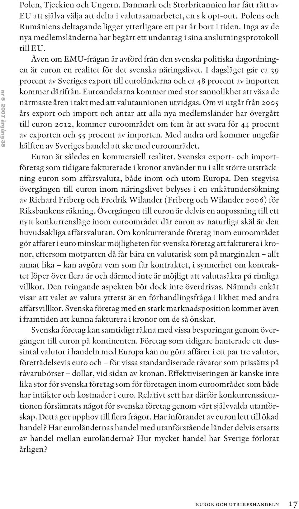 Även om EMU-frågan är avförd från den svenska politiska dagordningen är euron en realitet för det svenska näringslivet.