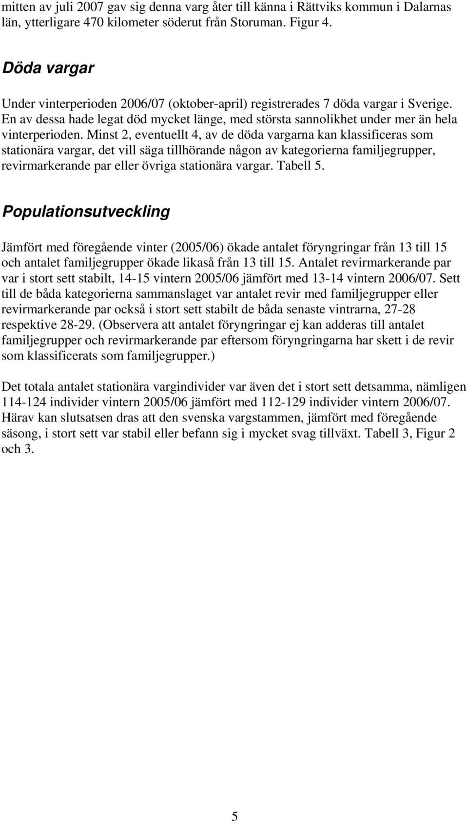 Minst 2, eventuellt 4, av de döda vargarna kan klassificeras som stationära vargar, det vill säga tillhörande någon av kategorierna familjegrupper, revirmarkerande par eller övriga stationära vargar.