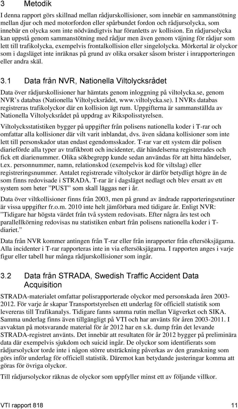 En rådjursolycka kan uppstå genom sammanstötning med rådjur men även genom väjning för rådjur som lett till trafikolycka, exempelvis frontalkollision eller singelolycka.