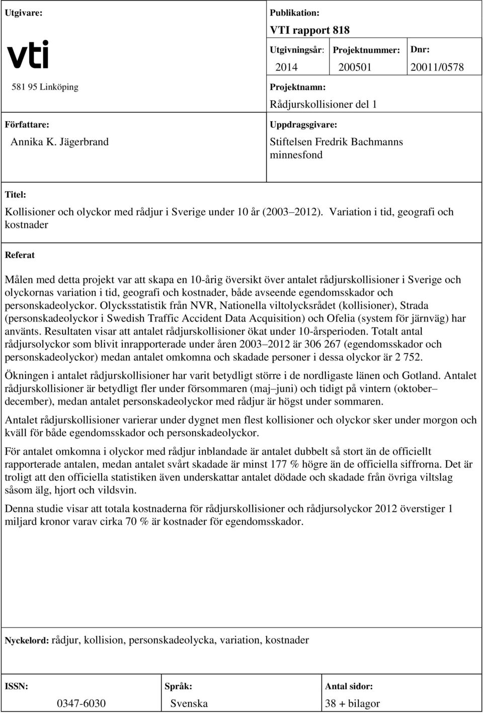 Variation i tid, geografi och kostnader Referat Målen med detta projekt var att skapa en 1-årig översikt över antalet rådjurskollisioner i Sverige och olyckornas variation i tid, geografi och