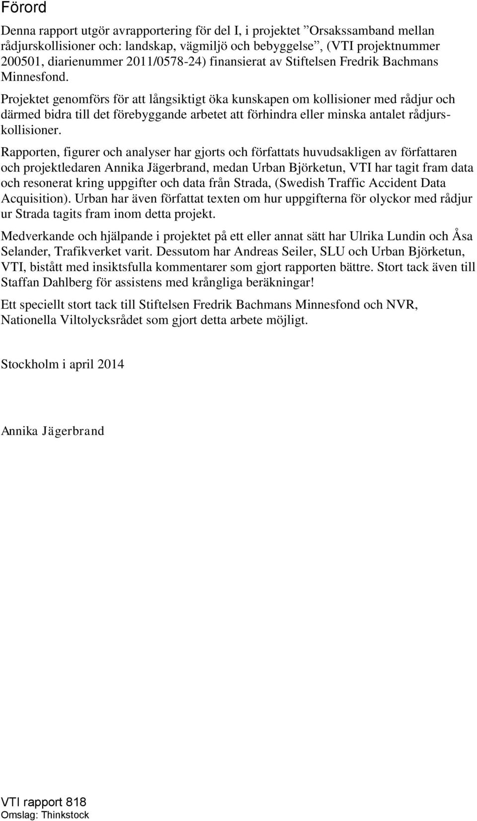 Projektet genomförs för att långsiktigt öka kunskapen om kollisioner med rådjur och därmed bidra till det förebyggande arbetet att förhindra eller minska antalet rådjurskollisioner.