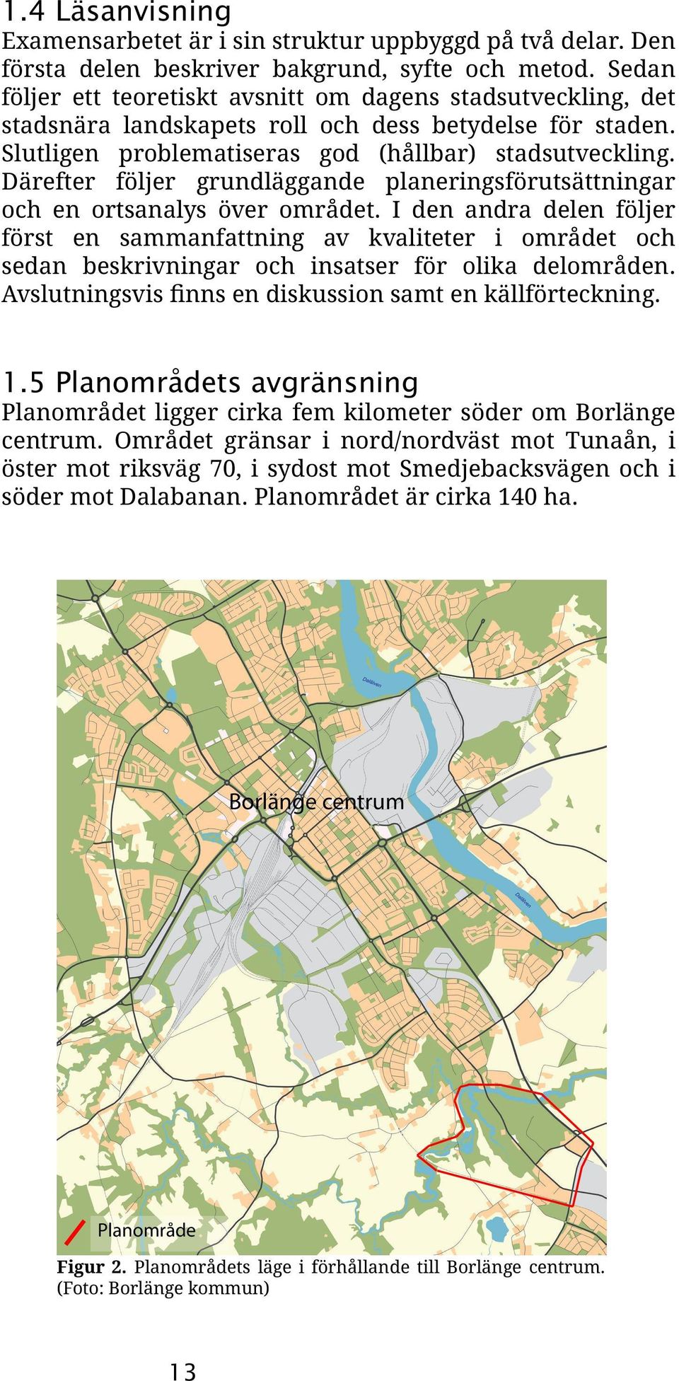 Därefter följer grundläggande planeringsförutsättningar och en ortsanalys över området.