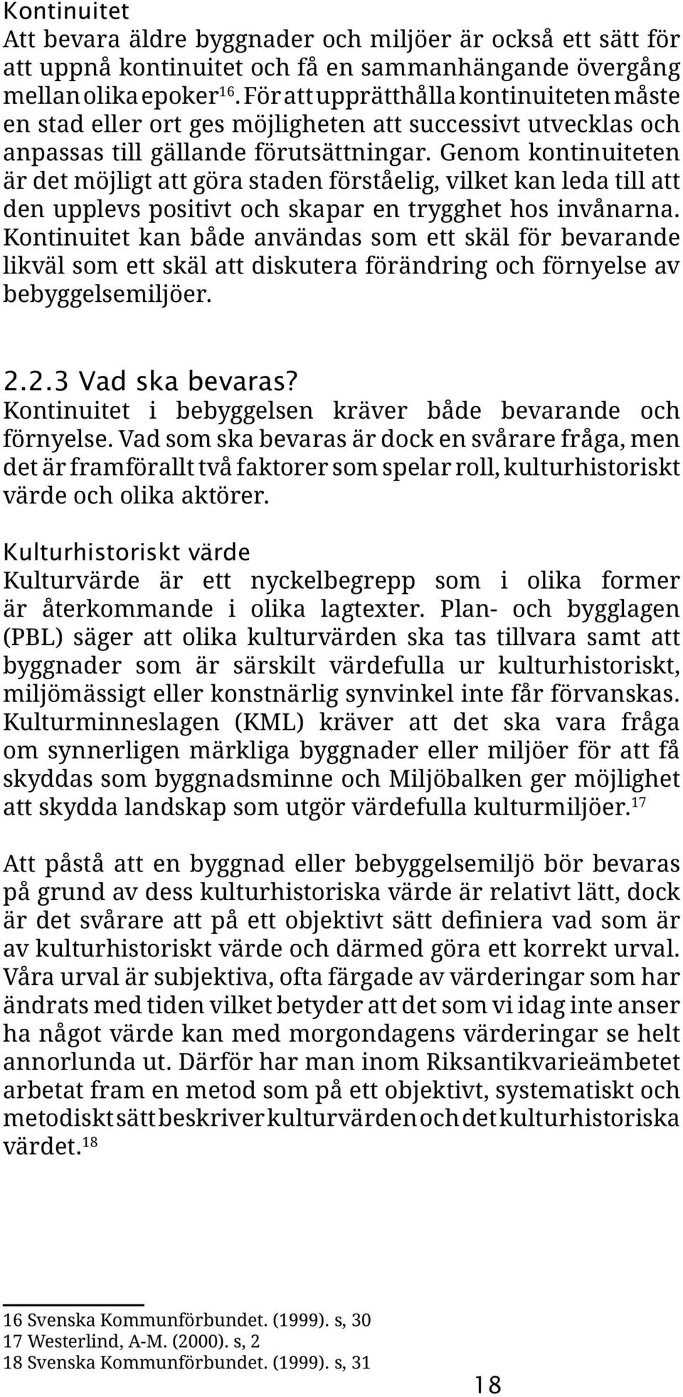 Genom kontinuiteten är det möjligt att göra staden förståelig, vilket kan leda till att den upplevs positivt och skapar en trygghet hos invånarna.