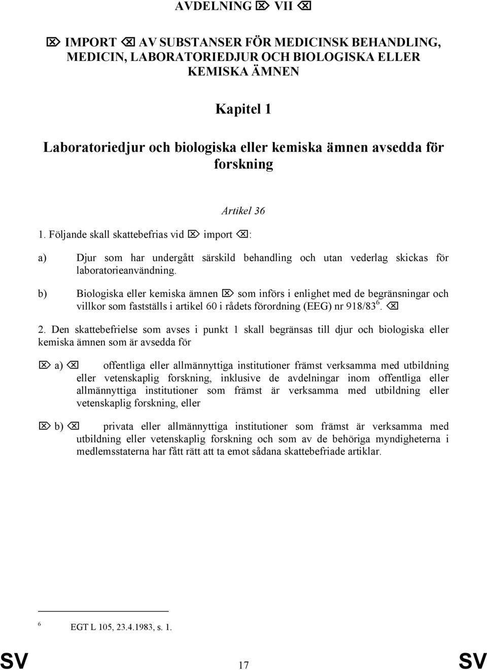 b) Biologiska eller kemiska ämnen som införs i enlighet med de begränsningar och villkor som fastställs i artikel 60 i rådets förordning (EEG) nr 918/83 6. 2.