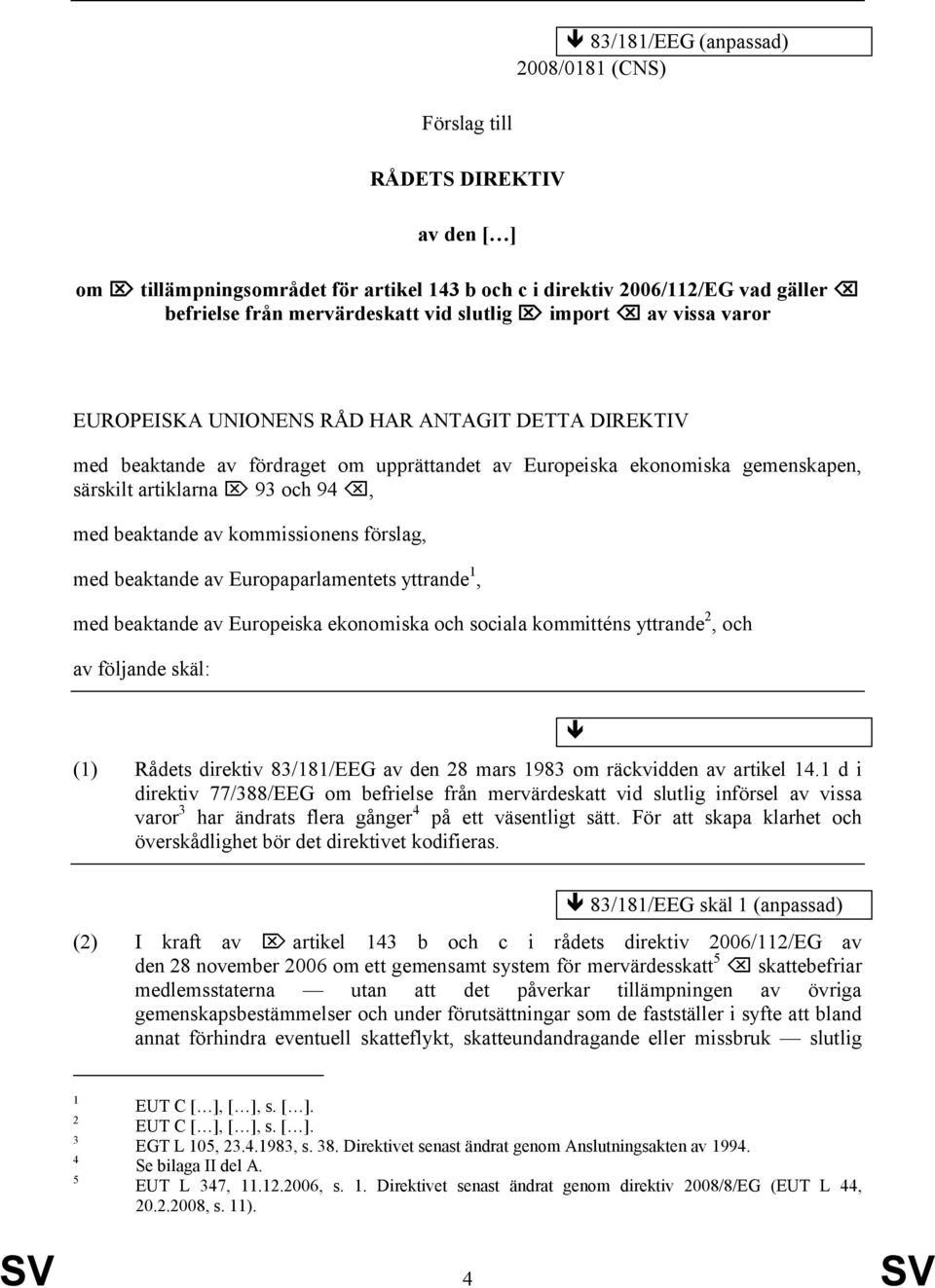 av kommissionens förslag, med beaktande av Europaparlamentets yttrande 1, med beaktande av Europeiska ekonomiska och sociala kommitténs yttrande 2, och av följande skäl: (1) Rådets direktiv