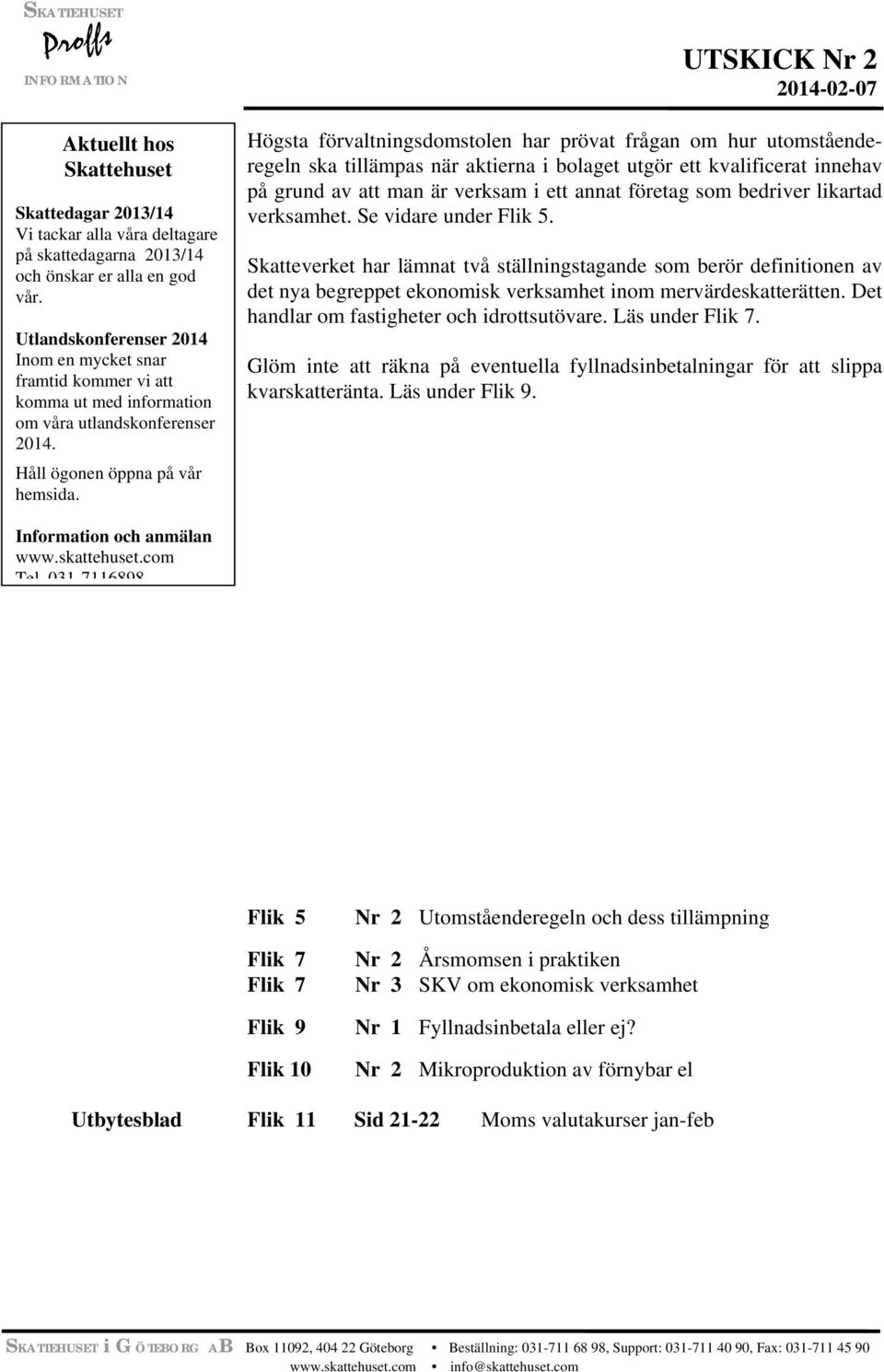 UTSKICK Nr 2 2014-02-07 Högsta förvaltningsdomstolen har prövat frågan om hur utomståenderegeln ska tillämpas när aktierna i bolaget utgör ett kvalificerat innehav på grund av att man är verksam i