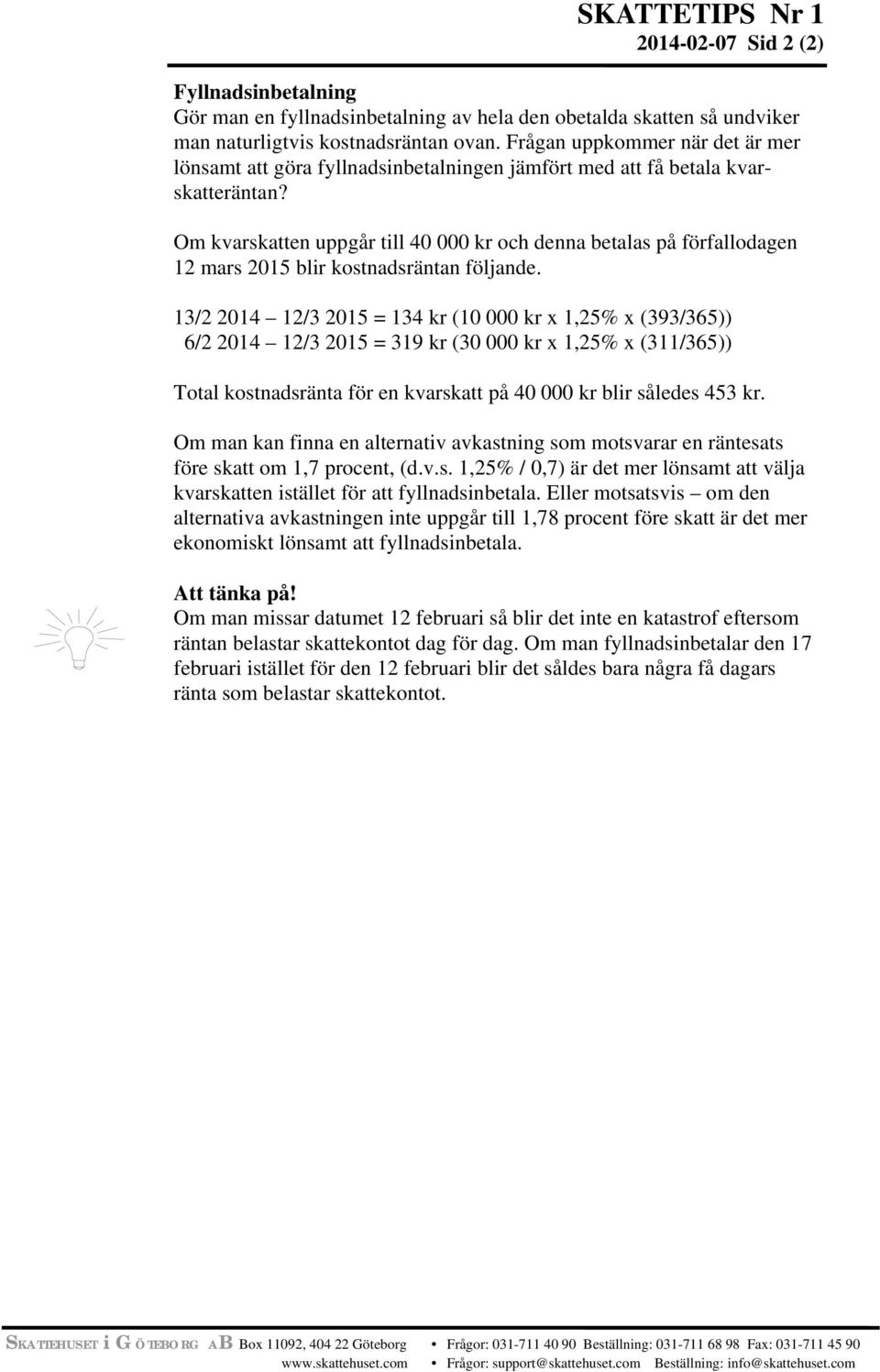 Om kvarskatten uppgår till 40 000 kr och denna betalas på förfallodagen 12 mars 2015 blir kostnadsräntan följande.