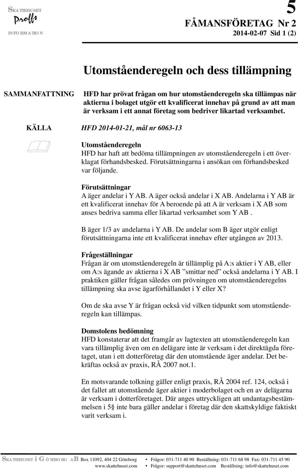 KÄLLA HFD 2014-01-21, mål nr 6063-13 Utomståenderegeln HFD har haft att bedöma tillämpningen av utomståenderegeln i ett överklagat förhandsbesked.