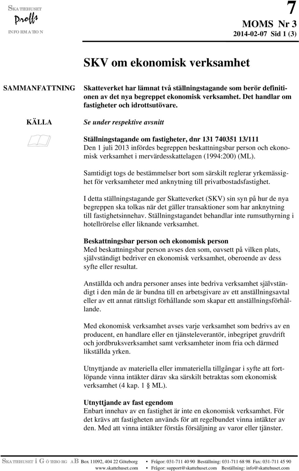 Se under respektive avsnitt Ställningstagande om fastigheter, dnr 131 740351 13/111 Den 1 juli 2013 infördes begreppen beskattningsbar person och ekonomisk verksamhet i mervärdesskattelagen