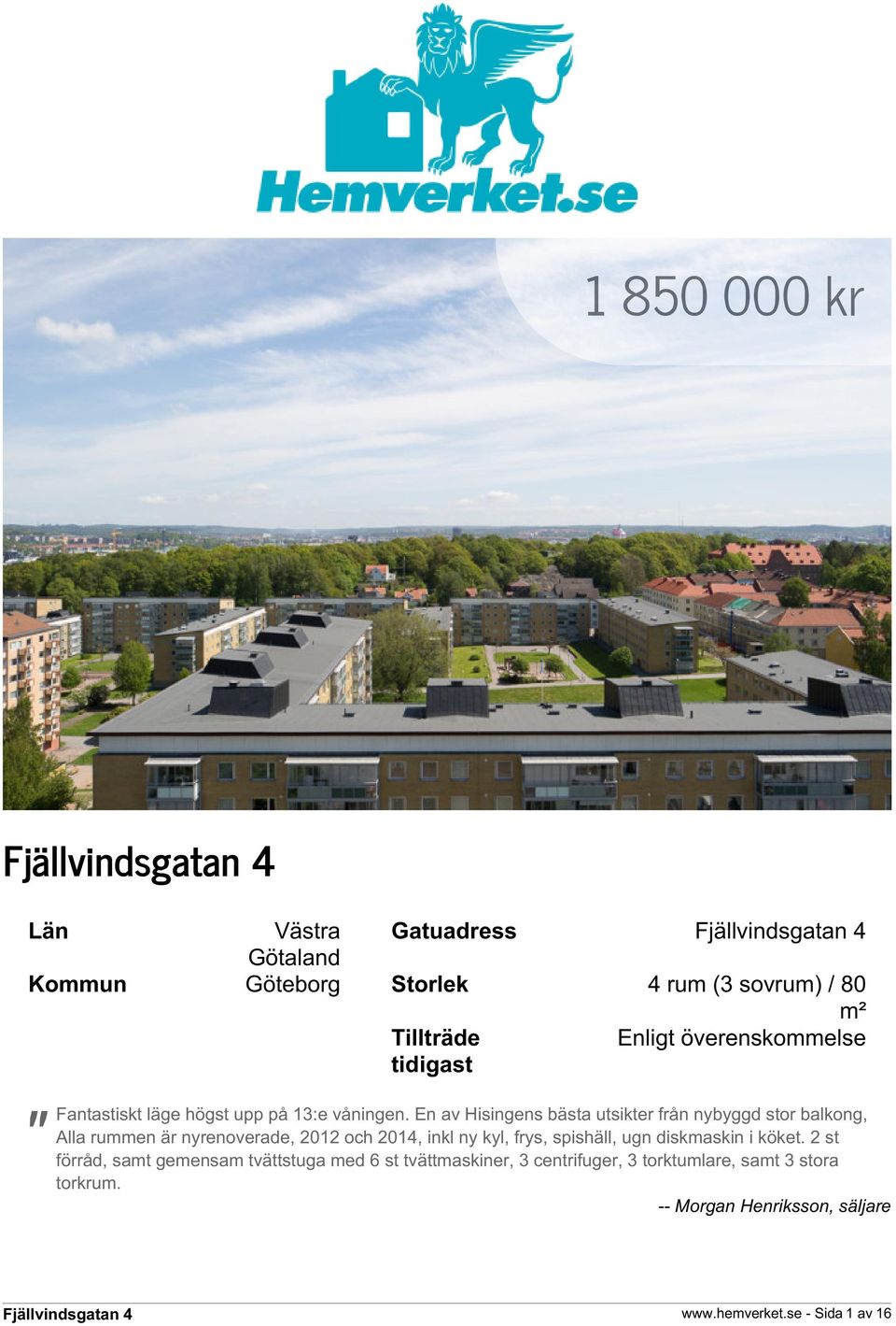 En av Hisingens bästa utsikter från nybyggd stor balkong, Alla rummen är nyrenoverade, 2012 och 2014, inkl ny kyl, frys,