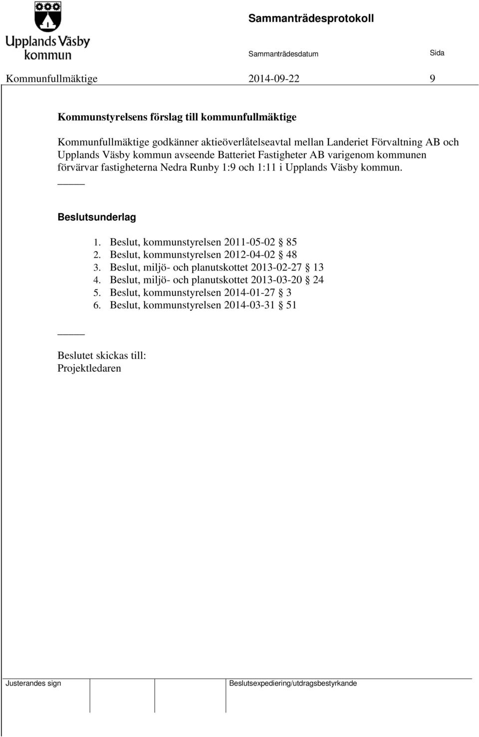 Beslutsunderlag 1. Beslut, kommunstyrelsen 2011-05-02 85 2. Beslut, kommunstyrelsen 2012-04-02 48 3. Beslut, miljö- och planutskottet 2013-02-27 13 4.