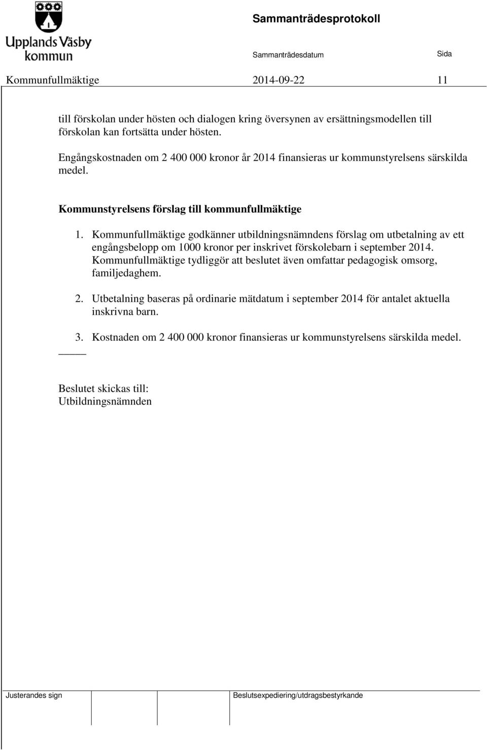 Kommunfullmäktige godkänner utbildningsnämndens förslag om utbetalning av ett engångsbelopp om 1000 kronor per inskrivet förskolebarn i september 2014.