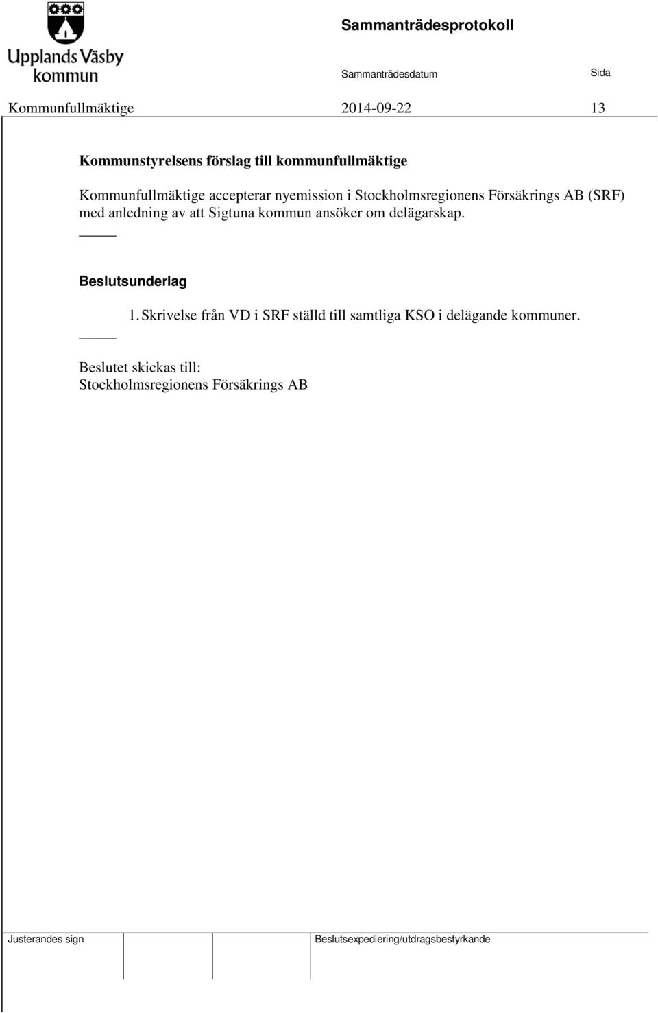 anledning av att Sigtuna kommun ansöker om delägarskap. Beslutsunderlag 1.