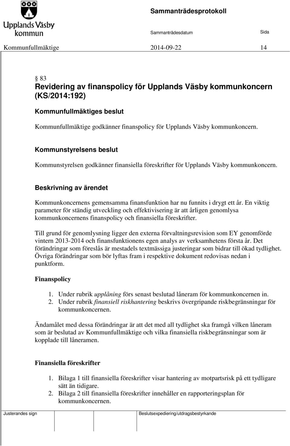 Beskrivning av ärendet Kommunkoncernens gemensamma finansfunktion har nu funnits i drygt ett år.