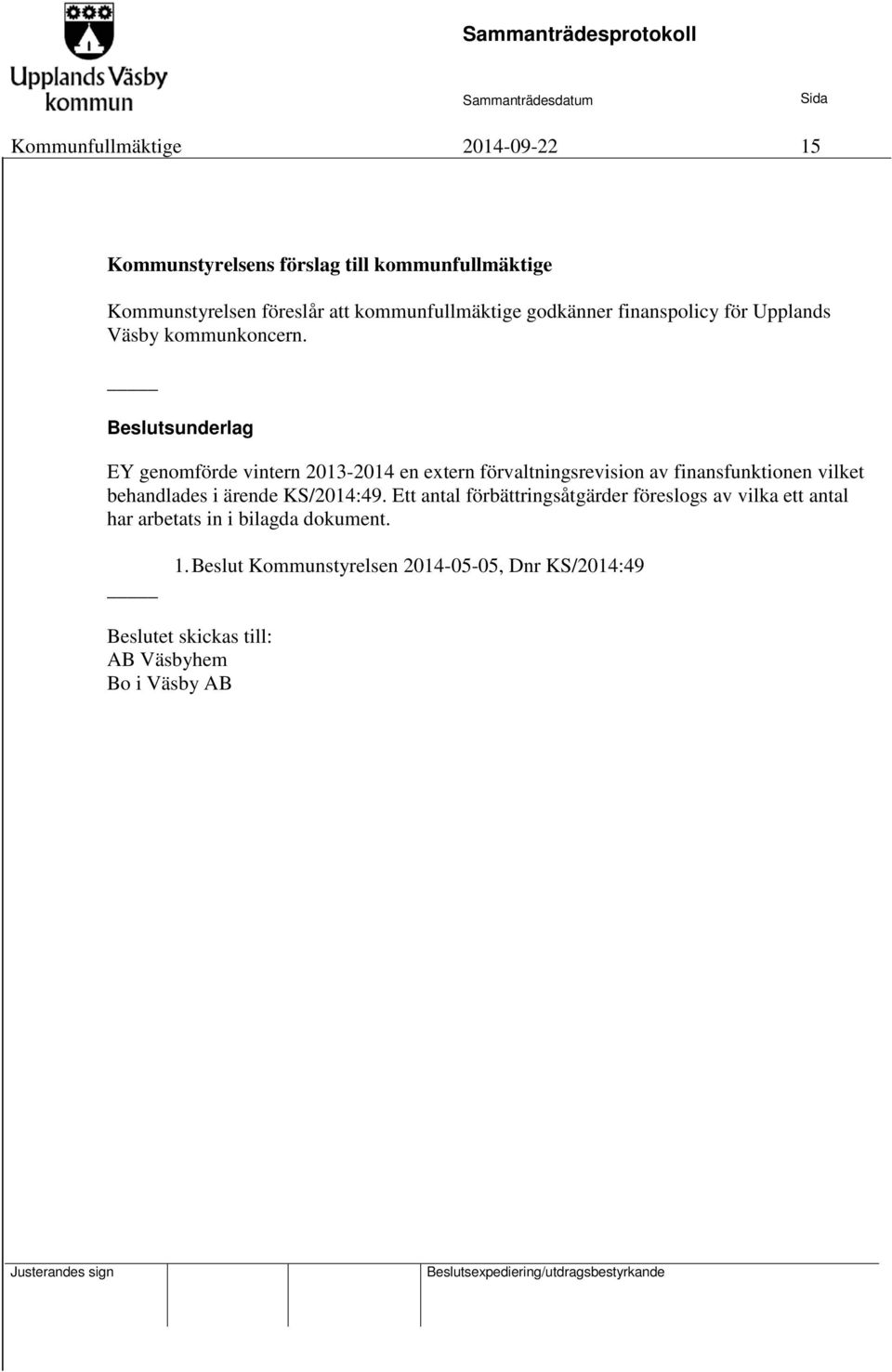 Beslutsunderlag EY genomförde vintern 2013-2014 en extern förvaltningsrevision av finansfunktionen vilket behandlades i ärende