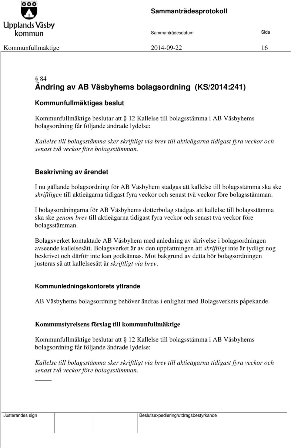 Beskrivning av ärendet I nu gällande bolagsordning för AB Väsbyhem stadgas att kallelse till bolagsstämma ska ske skriftligen till aktieägarna tidigast fyra veckor och senast två veckor före