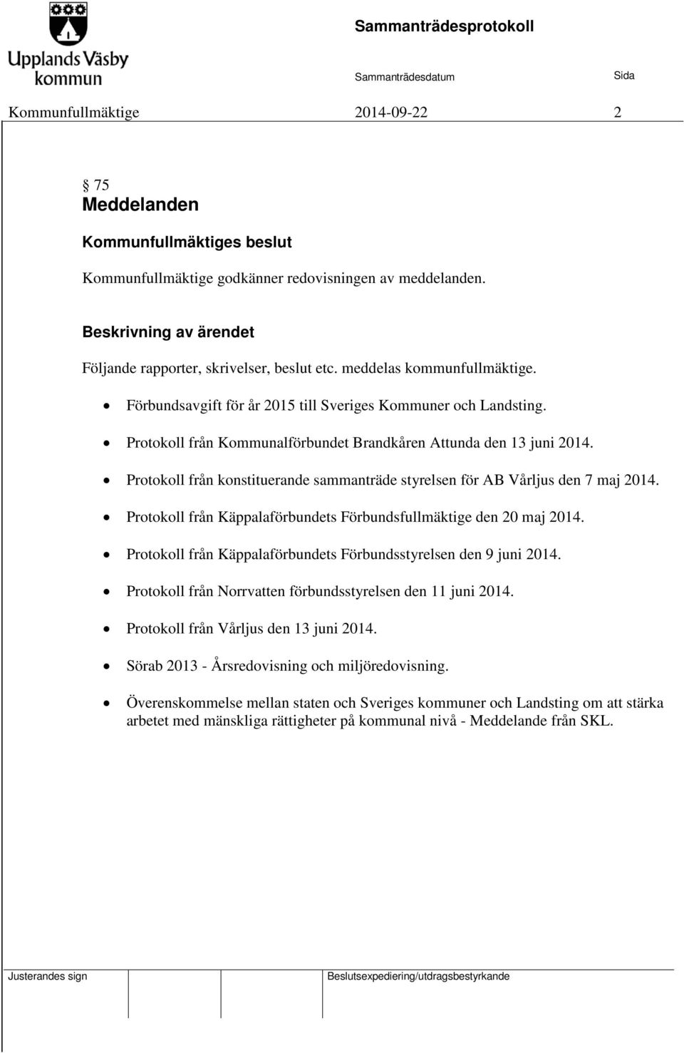 Protokoll från konstituerande sammanträde styrelsen för AB Vårljus den 7 maj 2014. Protokoll från Käppalaförbundets Förbundsfullmäktige den 20 maj 2014.