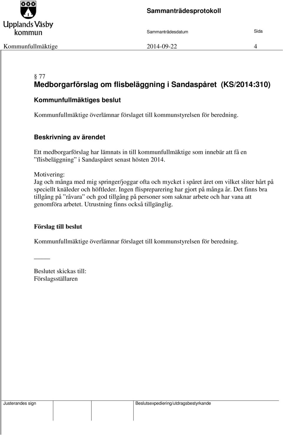 Motivering: Jag och många med mig springer/joggar ofta och mycket i spåret året om vilket sliter hårt på speciellt knäleder och höftleder. Ingen flispreparering har gjort på många år.