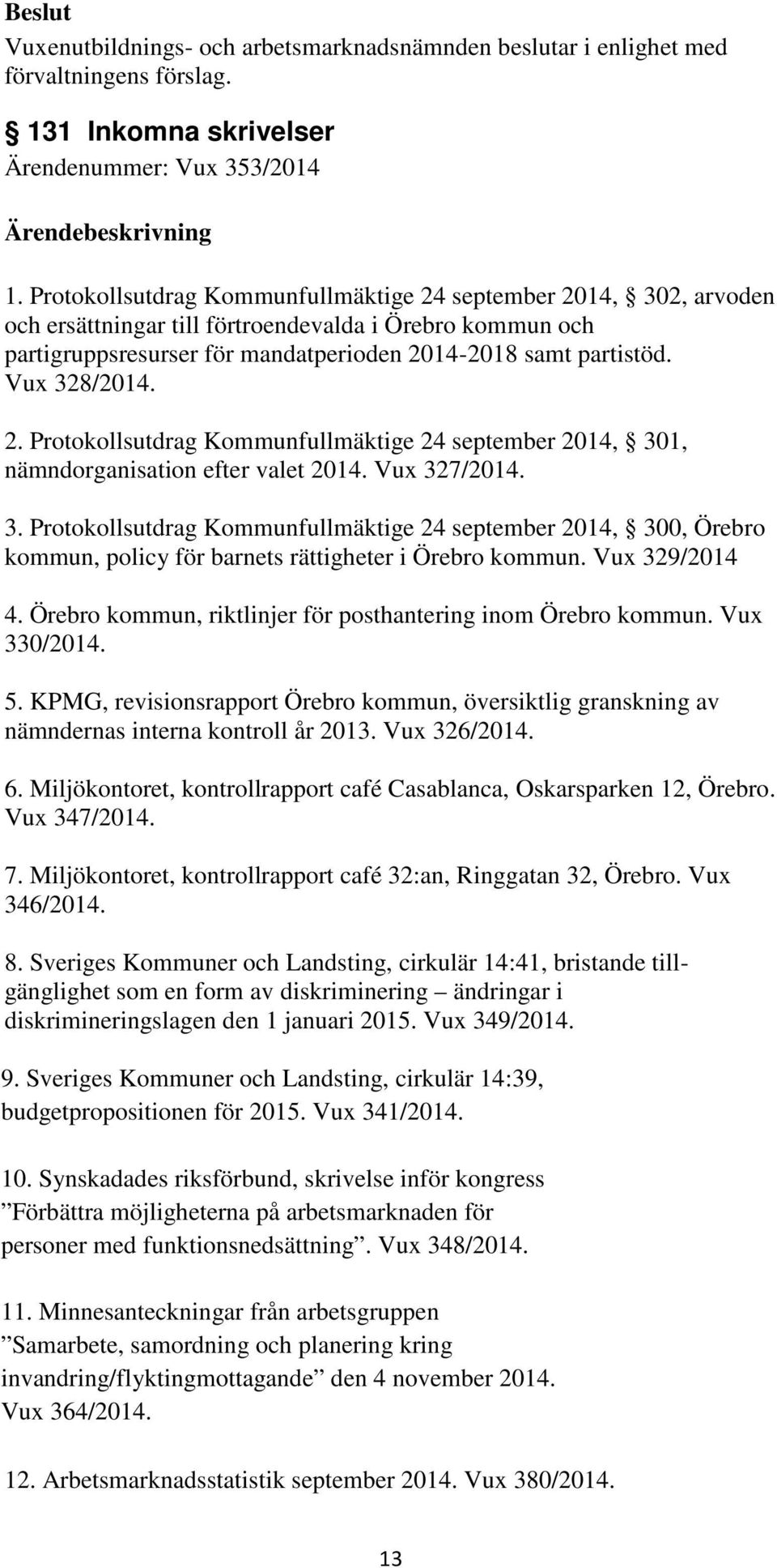 Vux 328/2014. 2. Protokollsutdrag Kommunfullmäktige 24 september 2014, 301, nämndorganisation efter valet 2014. Vux 327/2014. 3. Protokollsutdrag Kommunfullmäktige 24 september 2014, 300, Örebro kommun, policy för barnets rättigheter i Örebro kommun.