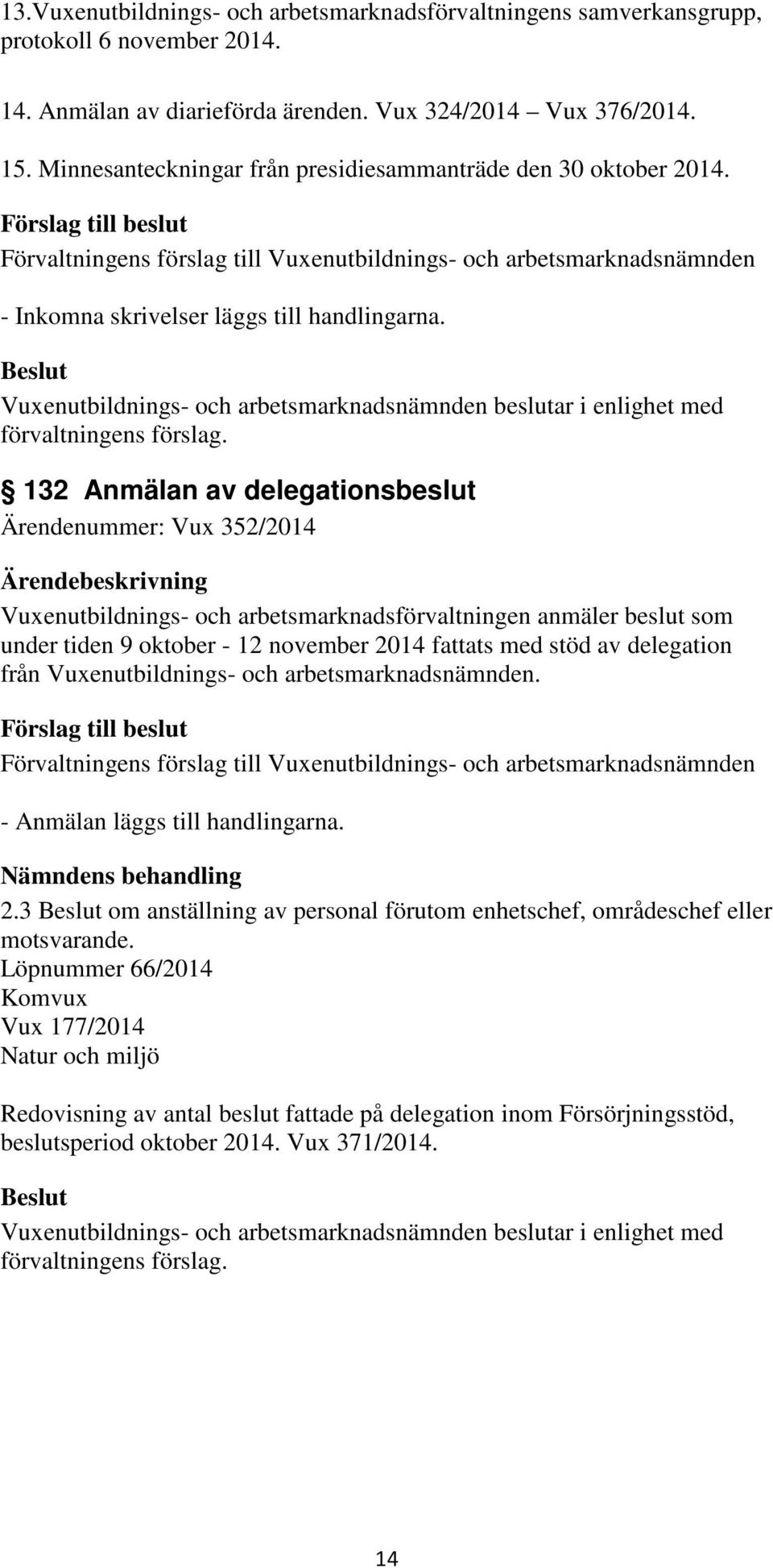 132 Anmälan av delegationsbeslut Ärendenummer: Vux 352/2014 Vuxenutbildnings- och arbetsmarknadsförvaltningen anmäler beslut som under tiden 9 oktober - 12 november 2014 fattats med stöd av